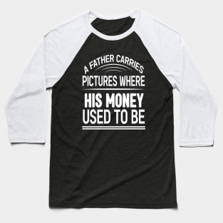 A father carries pictures where his money used to be Baseball T-Shirt